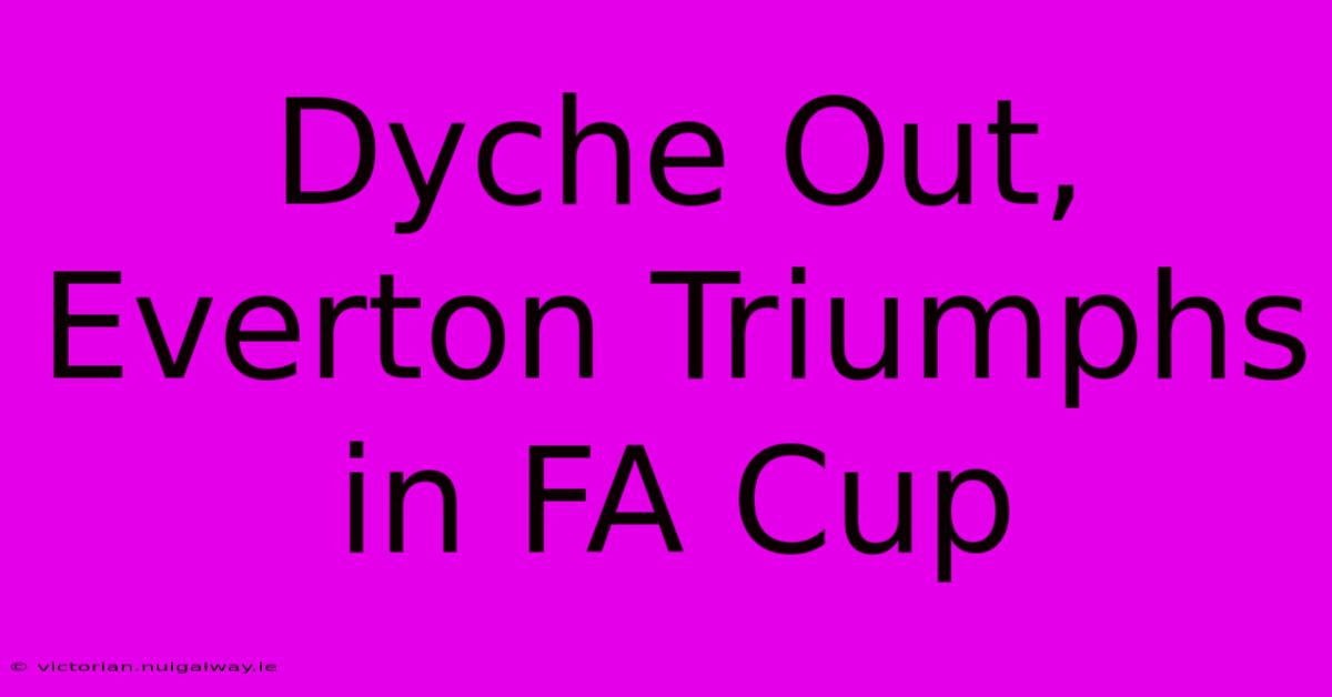 Dyche Out, Everton Triumphs In FA Cup