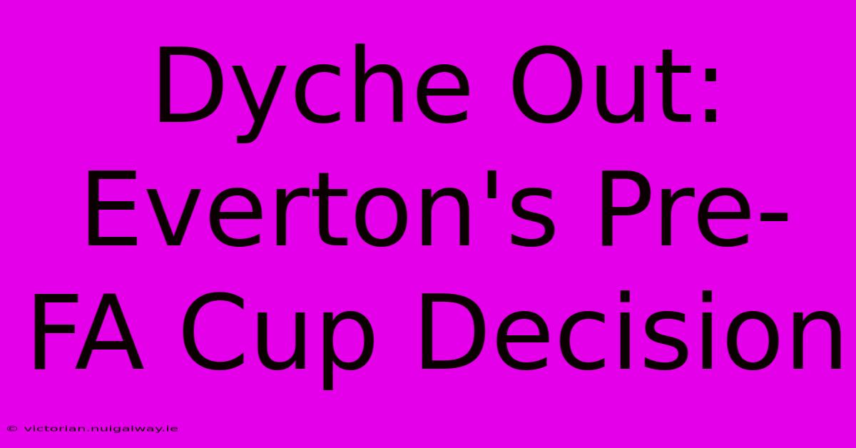 Dyche Out: Everton's Pre-FA Cup Decision