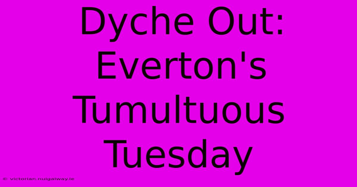 Dyche Out: Everton's Tumultuous Tuesday