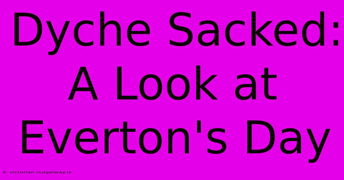 Dyche Sacked: A Look At Everton's Day