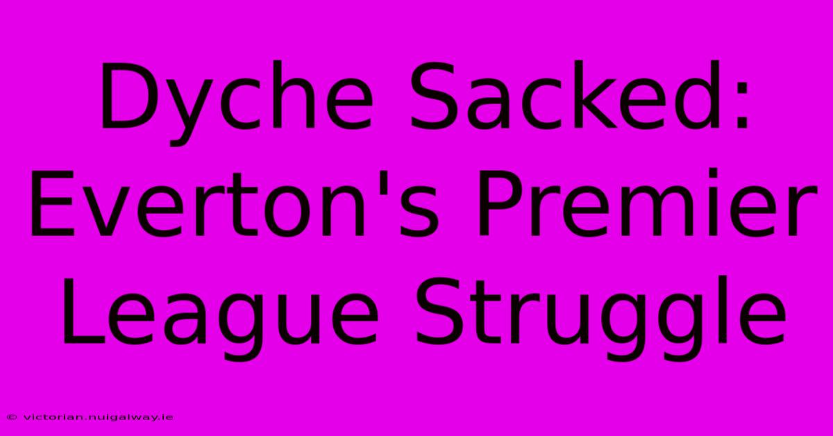 Dyche Sacked: Everton's Premier League Struggle