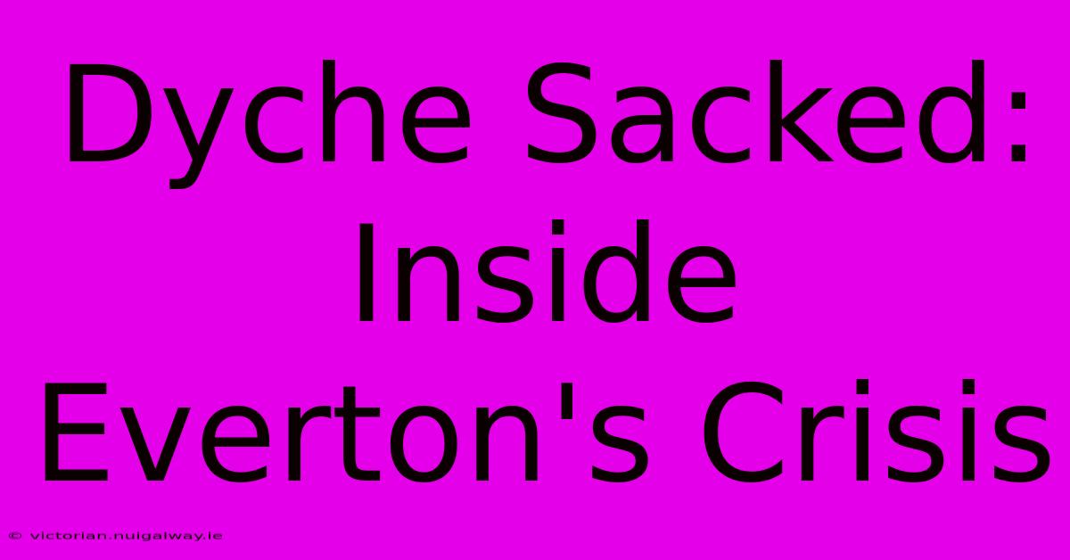 Dyche Sacked: Inside Everton's Crisis