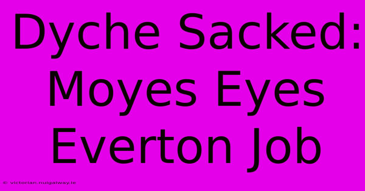 Dyche Sacked: Moyes Eyes Everton Job