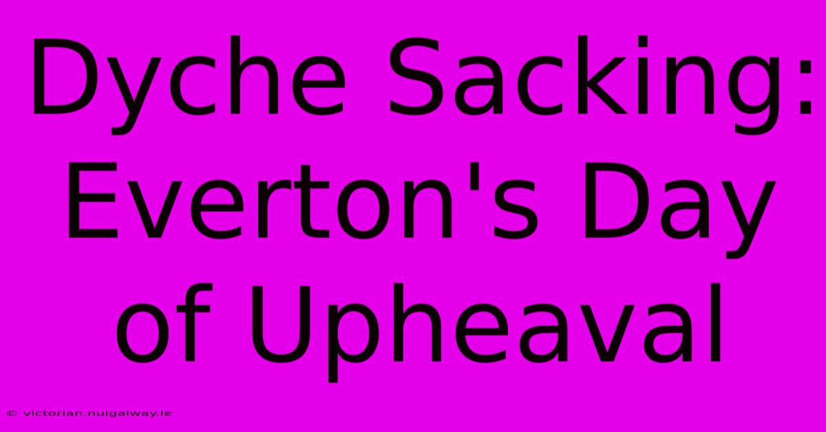 Dyche Sacking: Everton's Day Of Upheaval