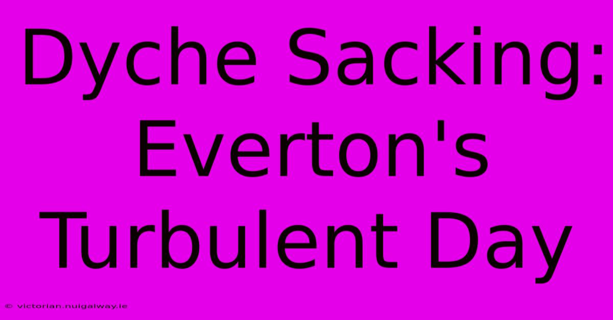 Dyche Sacking: Everton's Turbulent Day