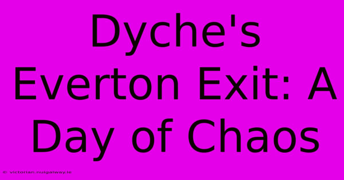 Dyche's Everton Exit: A Day Of Chaos