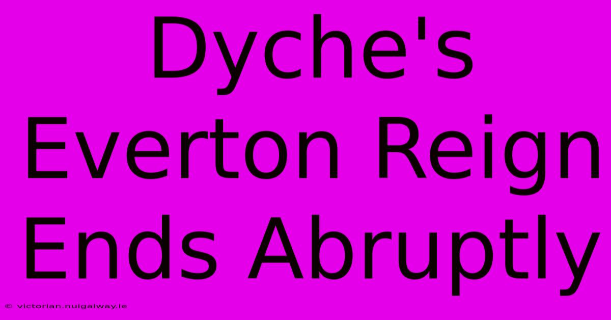 Dyche's Everton Reign Ends Abruptly