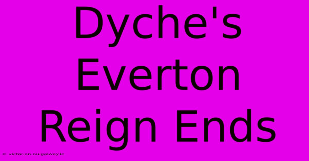 Dyche's Everton Reign Ends