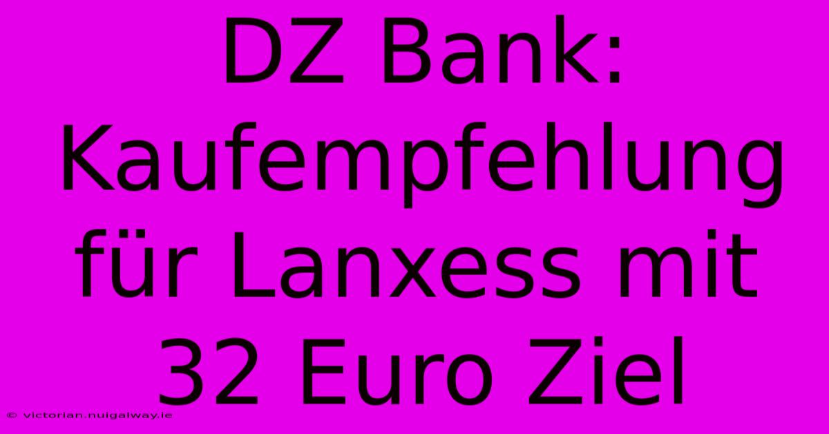 DZ Bank: Kaufempfehlung Für Lanxess Mit 32 Euro Ziel