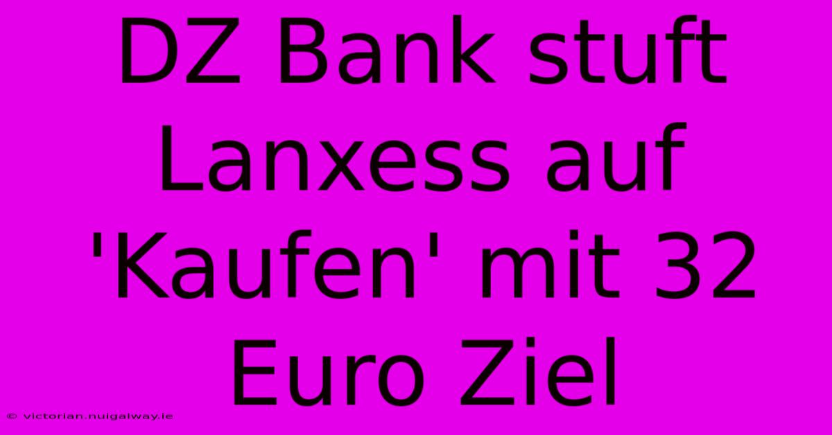 DZ Bank Stuft Lanxess Auf 'Kaufen' Mit 32 Euro Ziel