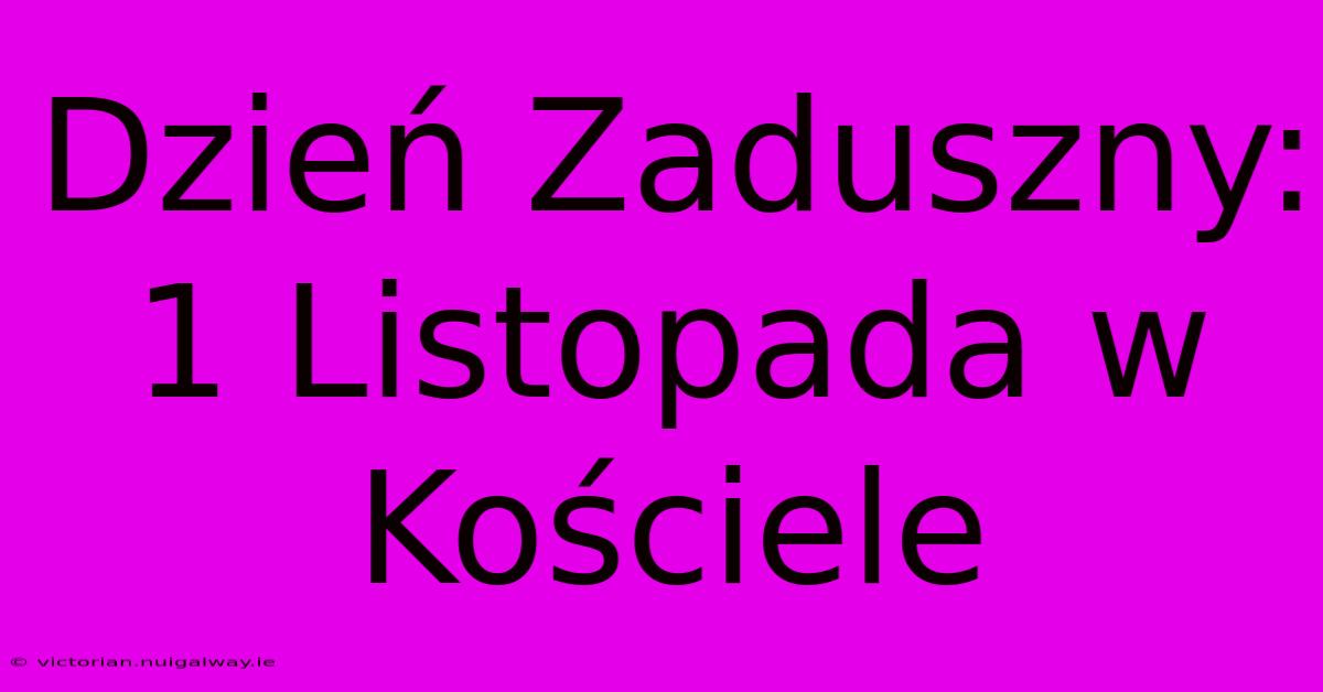 Dzień Zaduszny: 1 Listopada W Kościele 