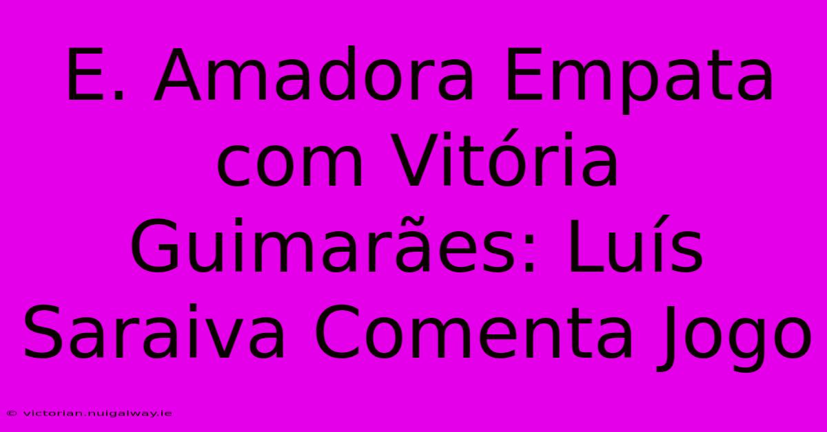 E. Amadora Empata Com Vitória Guimarães: Luís Saraiva Comenta Jogo