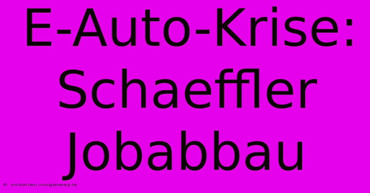 E-Auto-Krise: Schaeffler Jobabbau