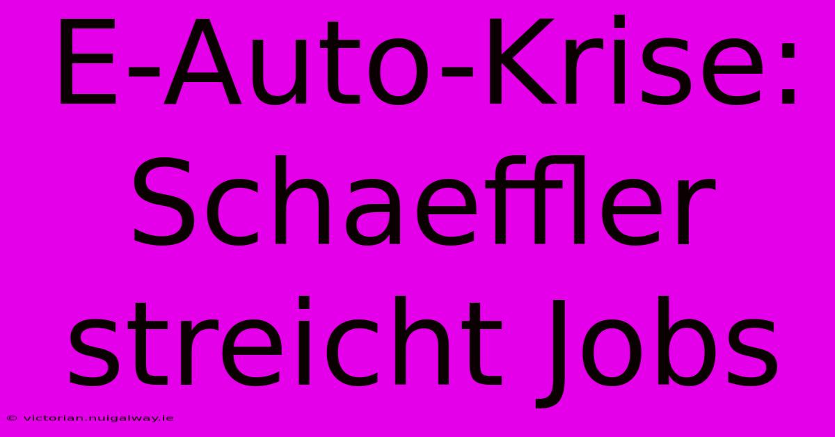 E-Auto-Krise: Schaeffler Streicht Jobs