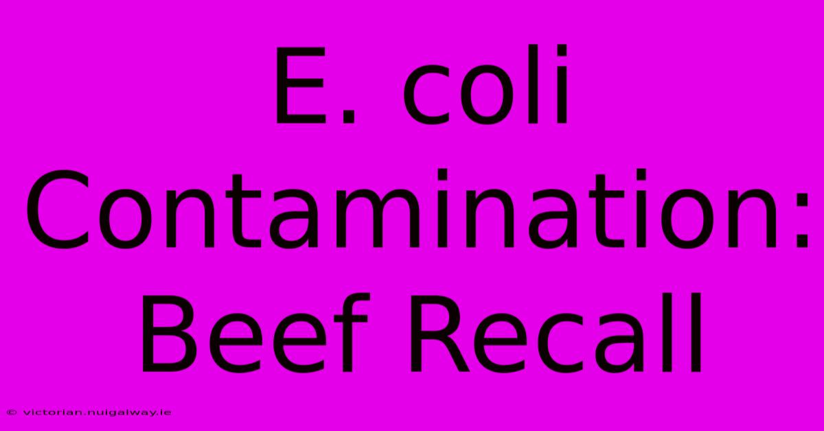 E. Coli Contamination: Beef Recall