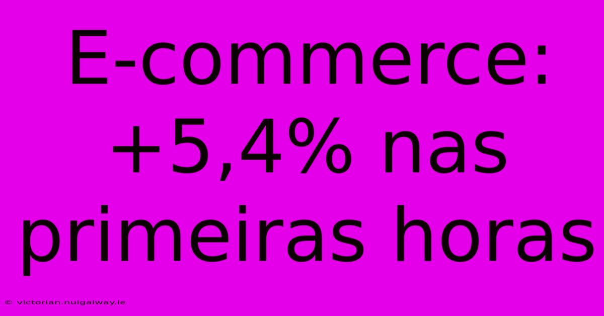 E-commerce: +5,4% Nas Primeiras Horas