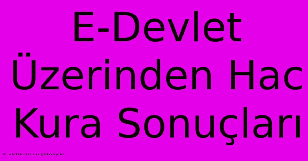 E-Devlet Üzerinden Hac Kura Sonuçları