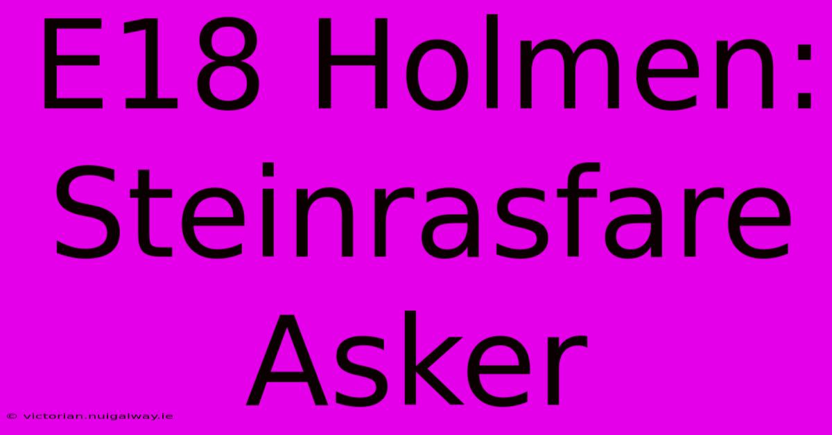 E18 Holmen: Steinrasfare Asker