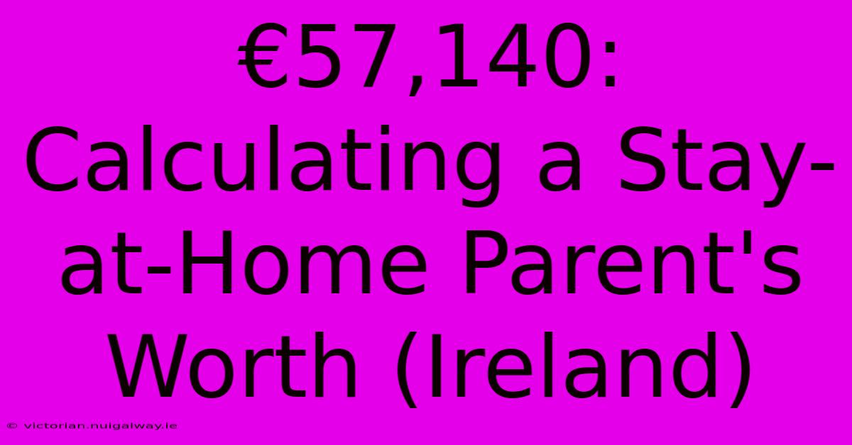 €57,140: Calculating A Stay-at-Home Parent's Worth (Ireland)