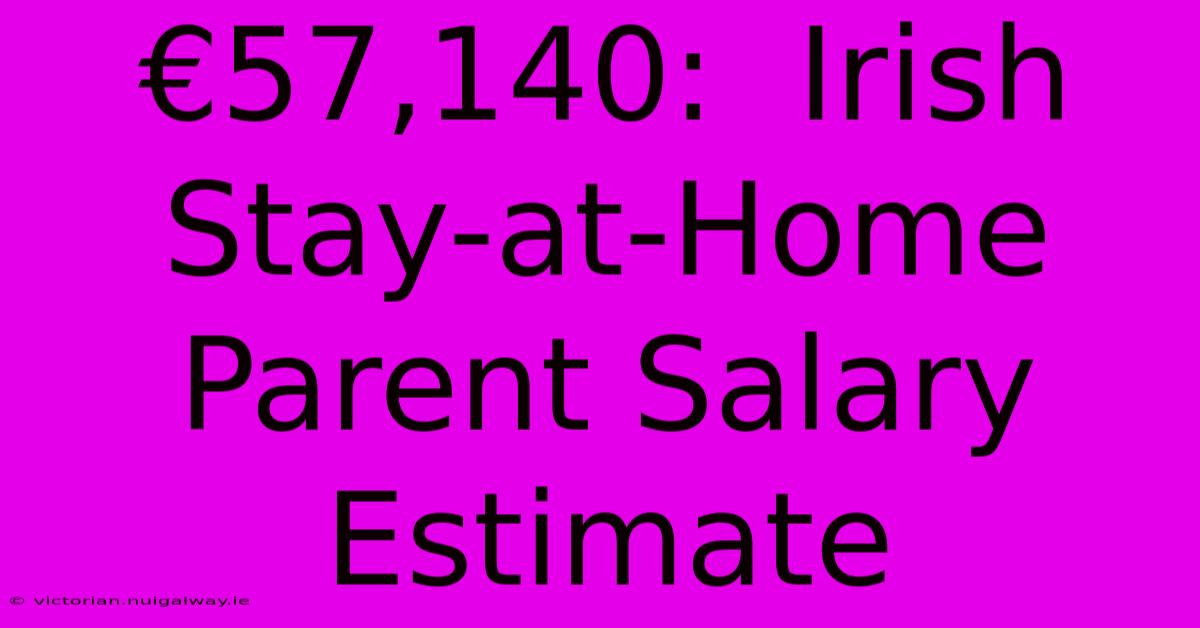 €57,140:  Irish Stay-at-Home Parent Salary Estimate