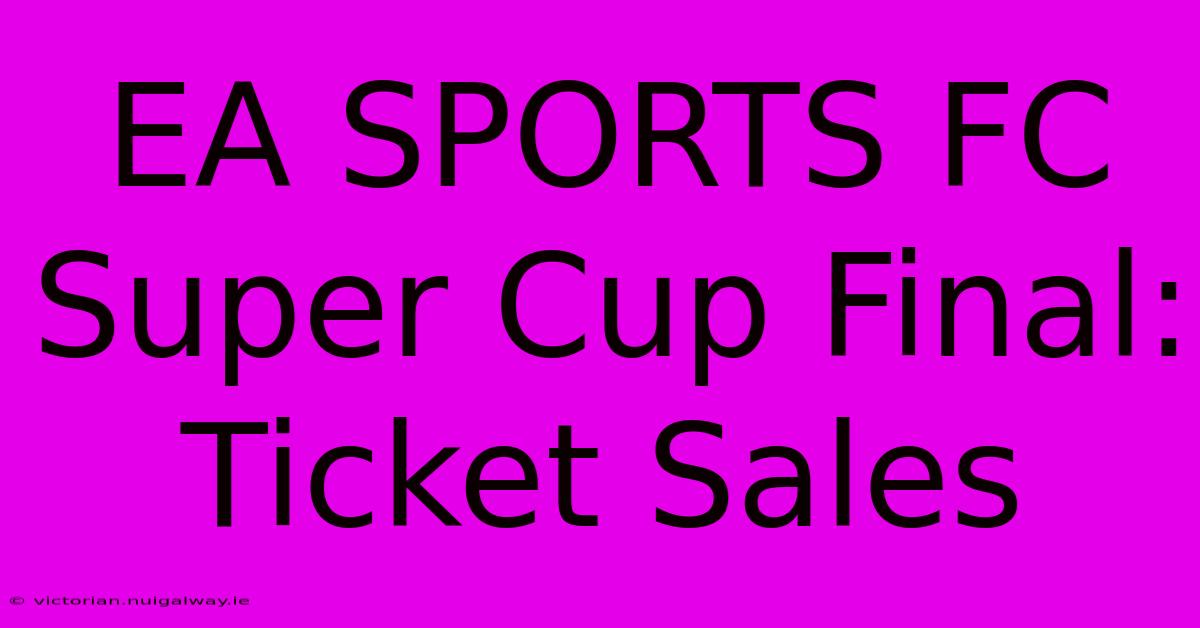 EA SPORTS FC Super Cup Final: Ticket Sales