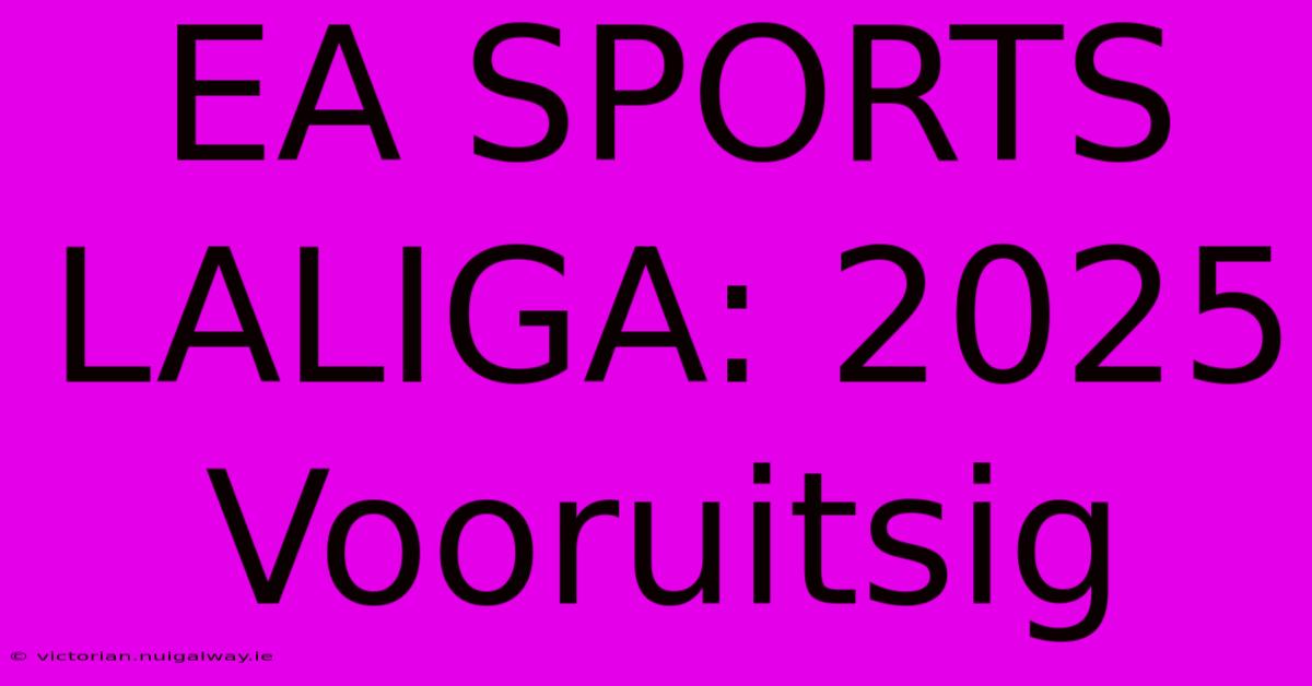 EA SPORTS LALIGA: 2025 Vooruitsig