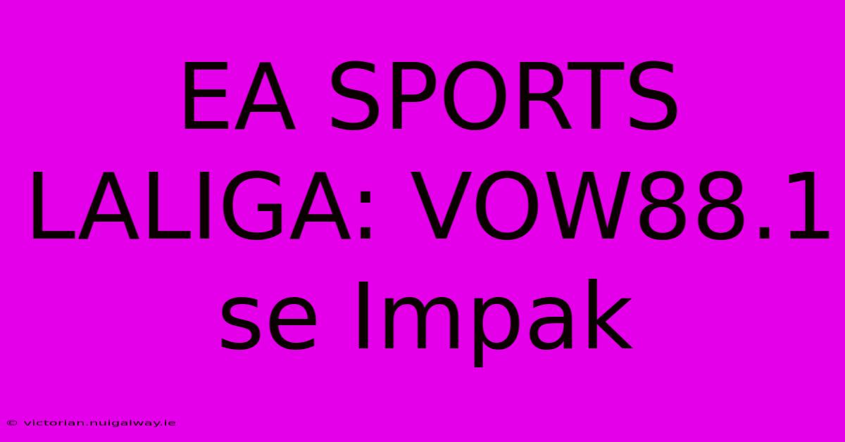 EA SPORTS LALIGA: VOW88.1 Se Impak