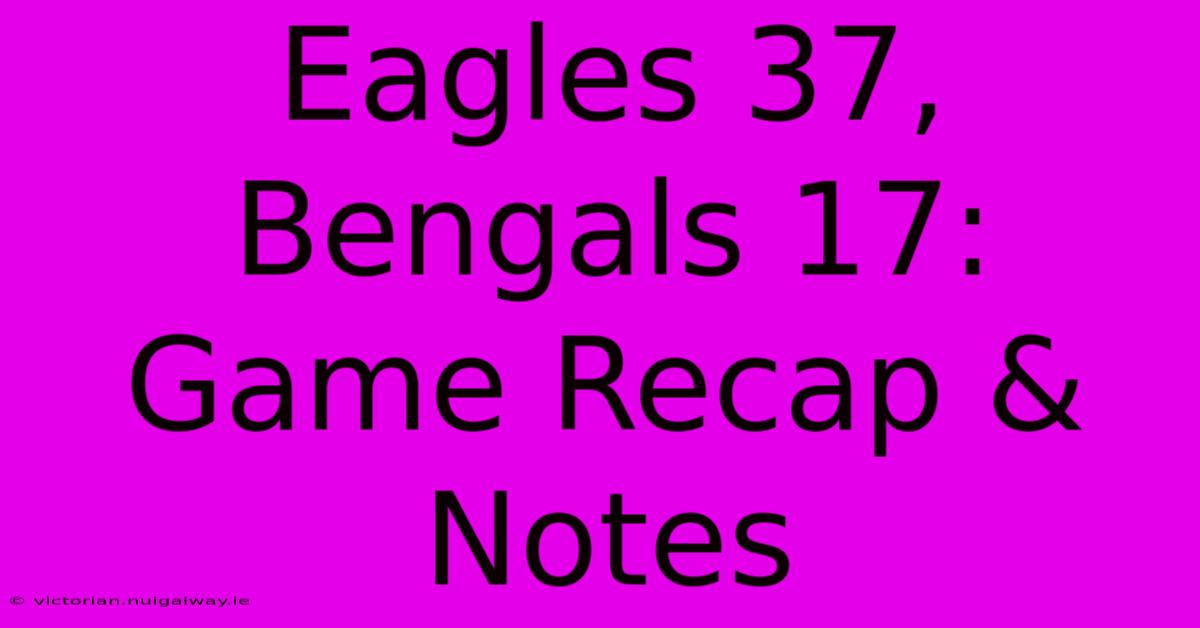 Eagles 37, Bengals 17: Game Recap & Notes 