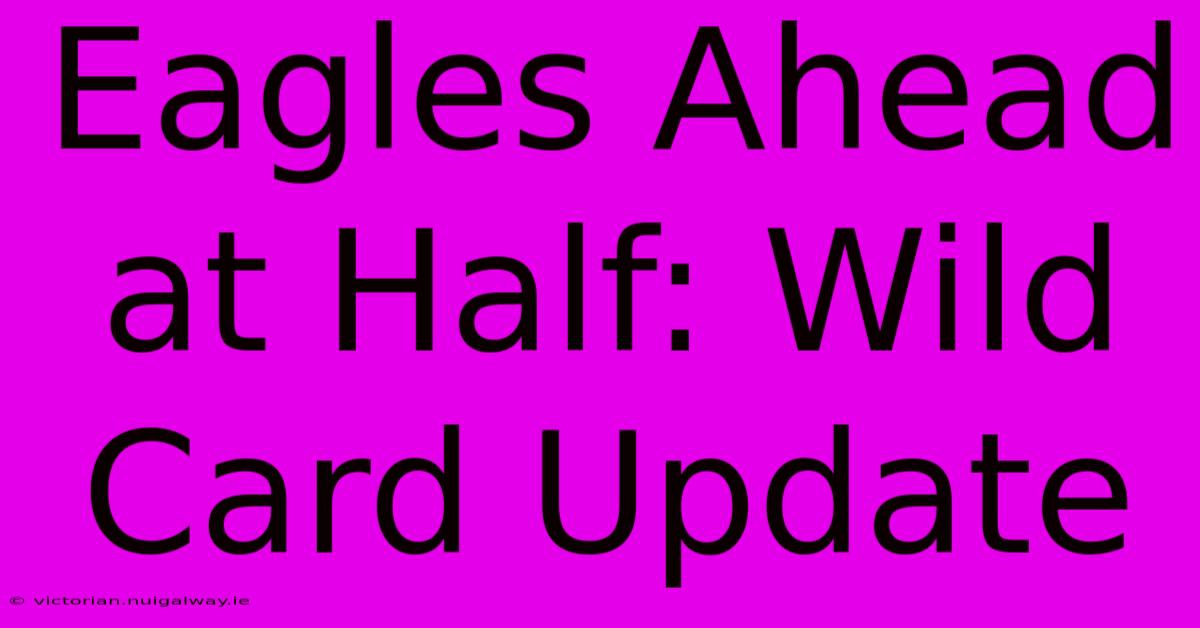 Eagles Ahead At Half: Wild Card Update