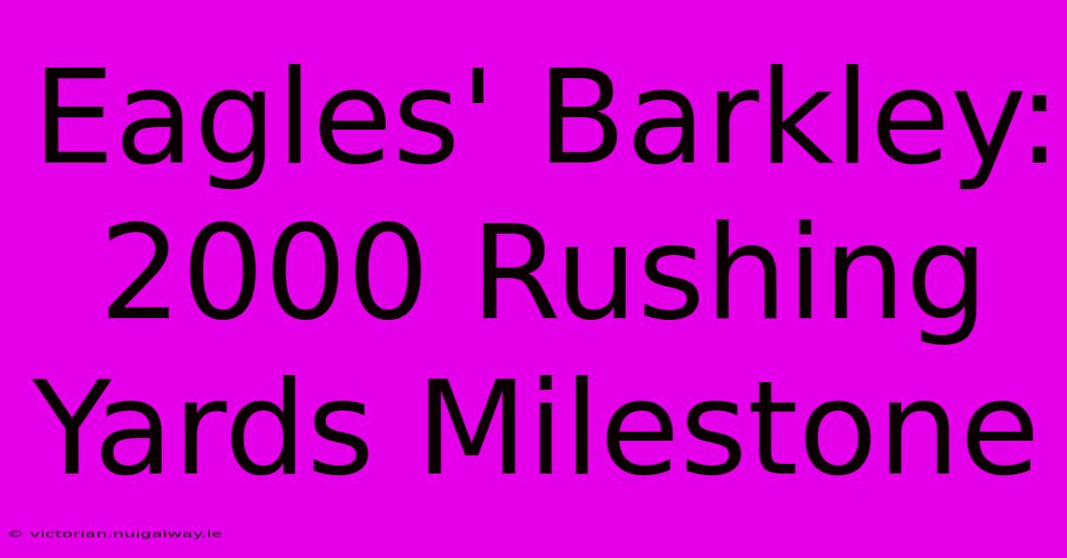 Eagles' Barkley: 2000 Rushing Yards Milestone