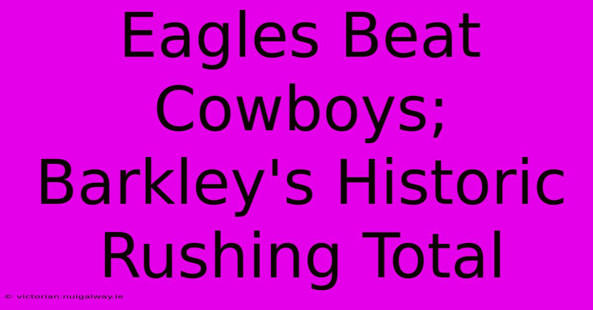 Eagles Beat Cowboys; Barkley's Historic Rushing Total