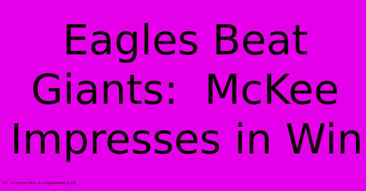 Eagles Beat Giants:  McKee Impresses In Win