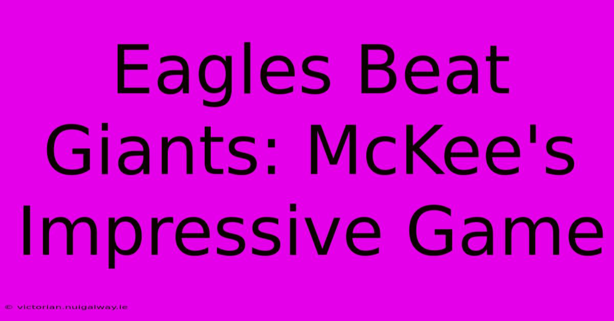 Eagles Beat Giants: McKee's Impressive Game