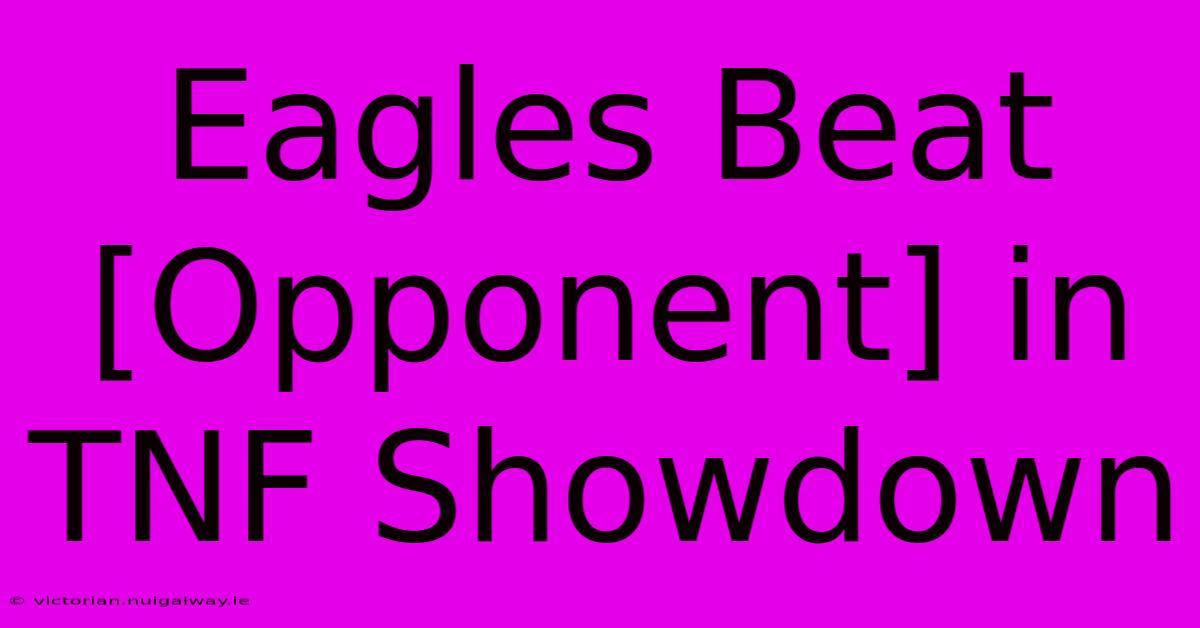 Eagles Beat [Opponent] In TNF Showdown