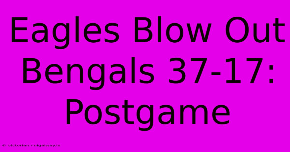 Eagles Blow Out Bengals 37-17: Postgame