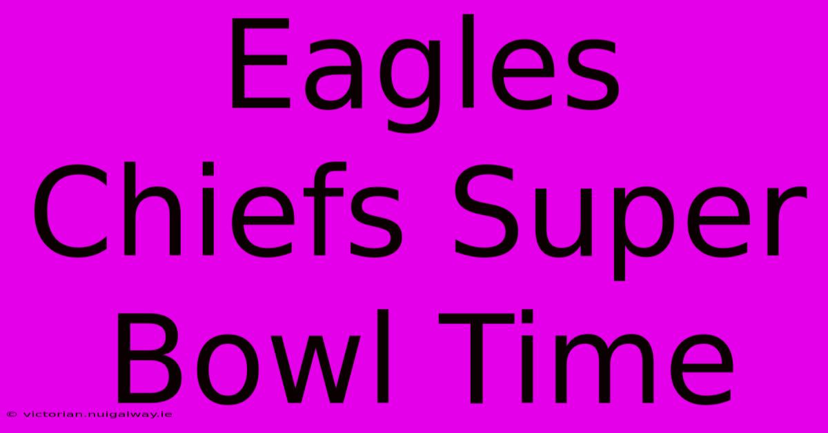 Eagles Chiefs Super Bowl Time