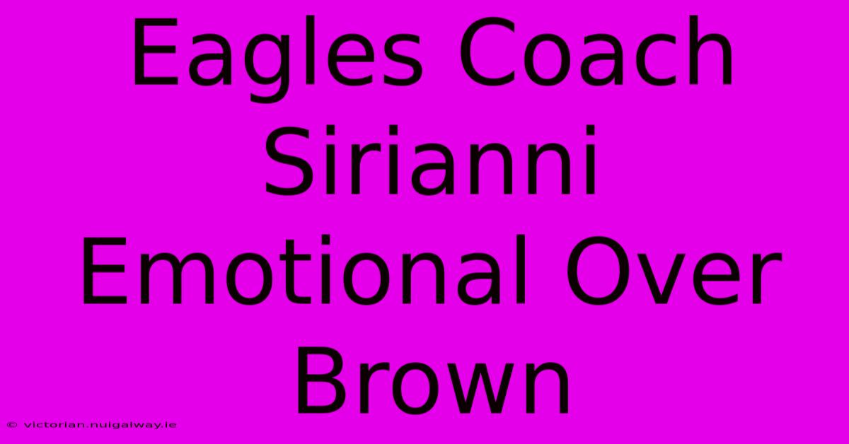 Eagles Coach Sirianni Emotional Over Brown