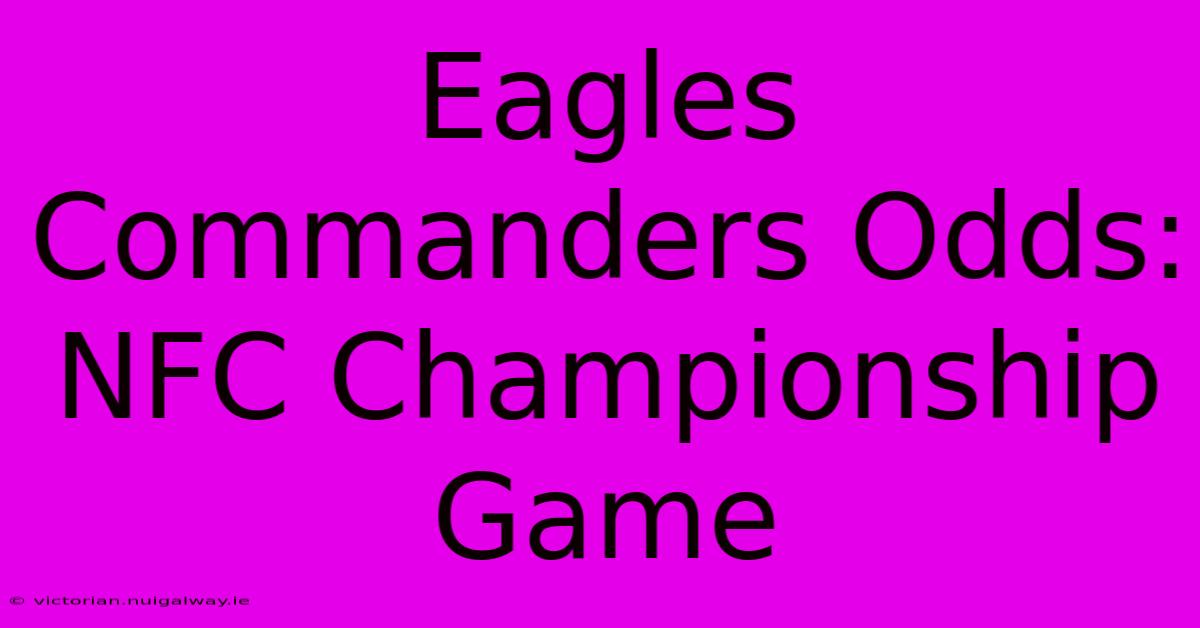 Eagles Commanders Odds: NFC Championship Game