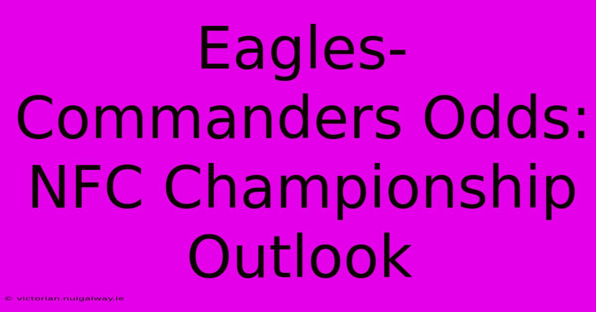 Eagles-Commanders Odds: NFC Championship Outlook