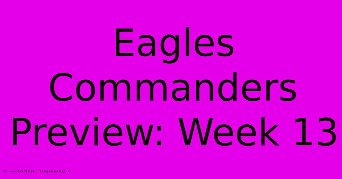 Eagles Commanders Preview: Week 13