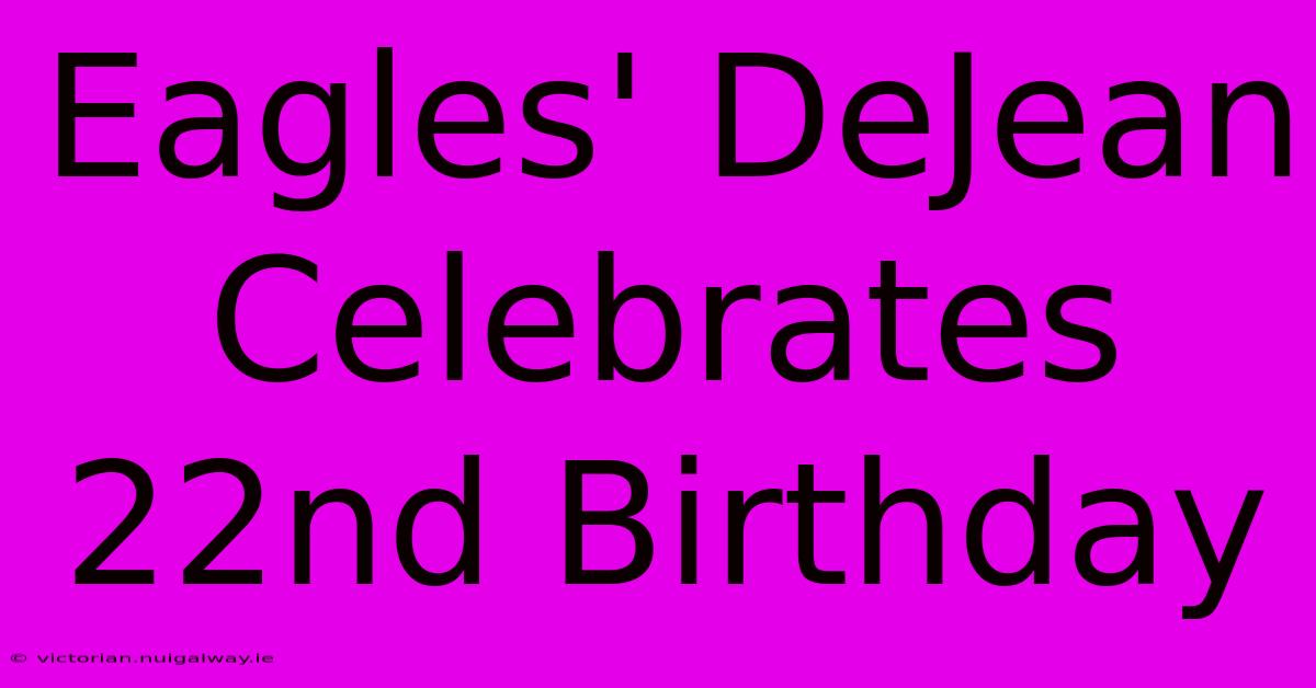 Eagles' DeJean Celebrates 22nd Birthday