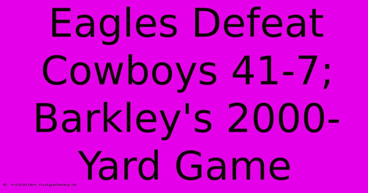 Eagles Defeat Cowboys 41-7; Barkley's 2000-Yard Game