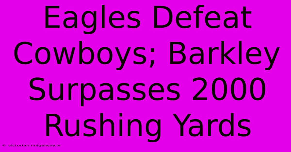 Eagles Defeat Cowboys; Barkley Surpasses 2000 Rushing Yards