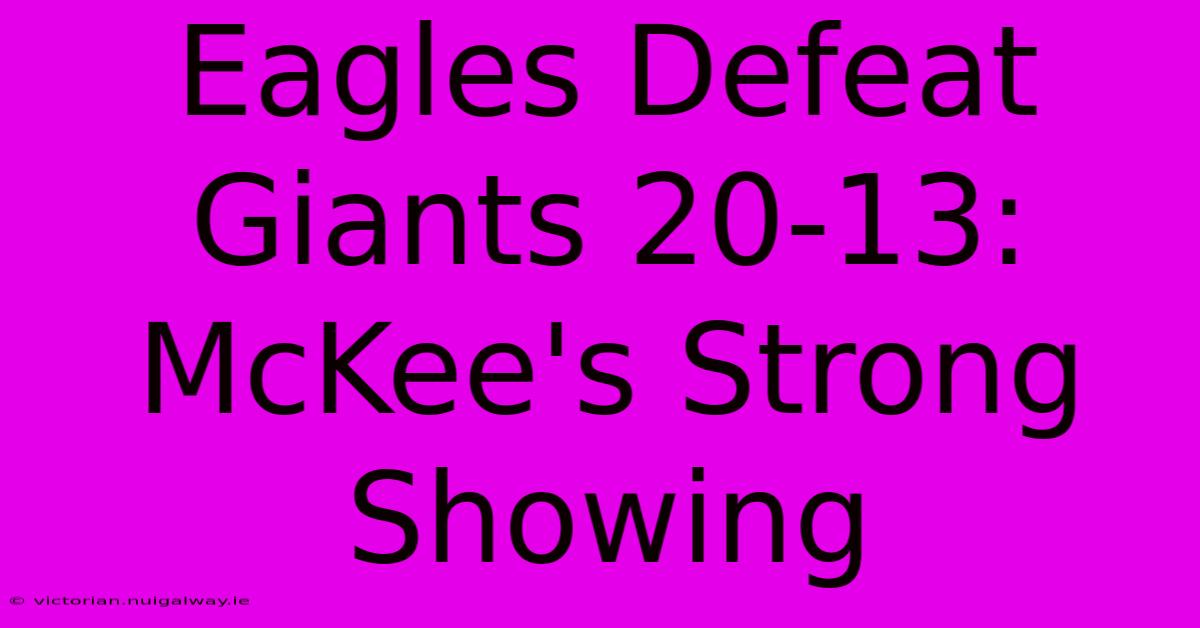 Eagles Defeat Giants 20-13: McKee's Strong Showing