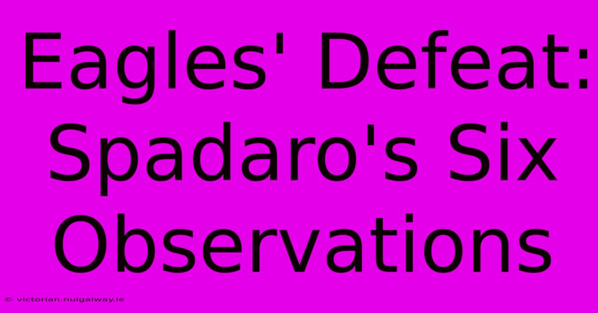 Eagles' Defeat: Spadaro's Six Observations