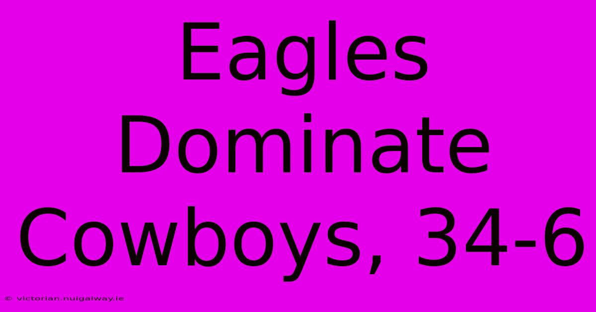 Eagles Dominate Cowboys, 34-6