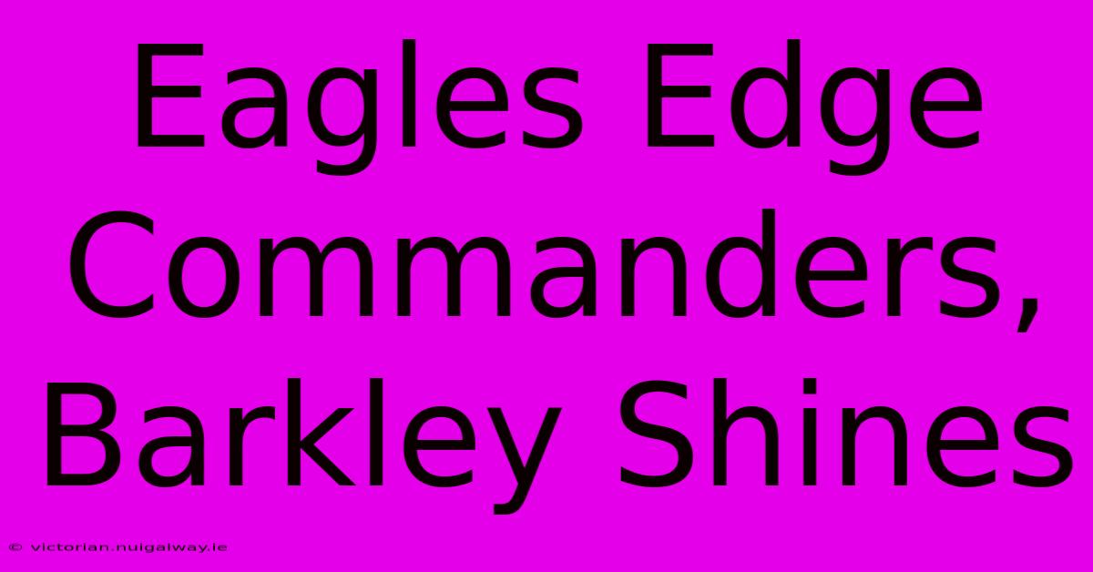 Eagles Edge Commanders, Barkley Shines 