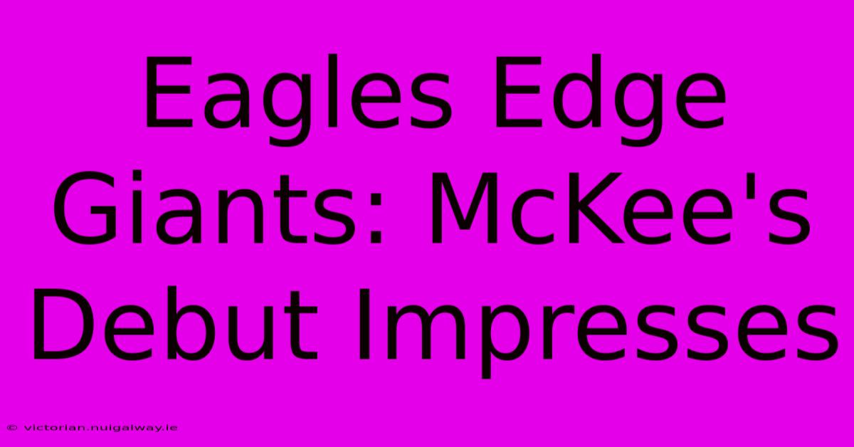 Eagles Edge Giants: McKee's Debut Impresses