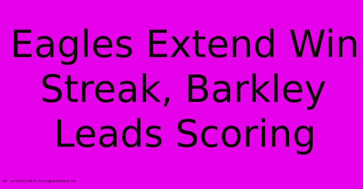 Eagles Extend Win Streak, Barkley Leads Scoring