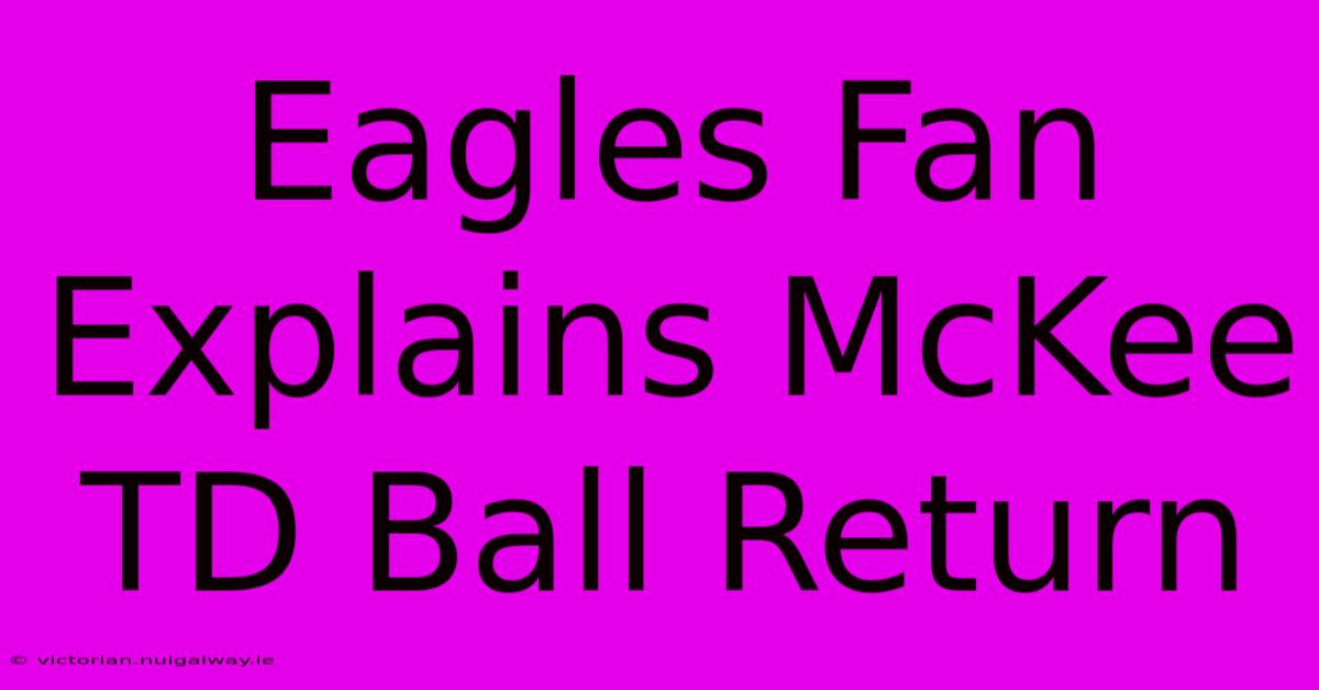 Eagles Fan Explains McKee TD Ball Return